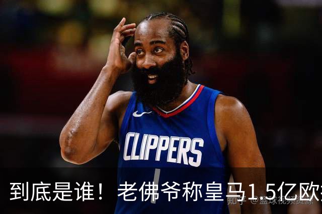 到底是谁！老佛爷称皇马1.5亿欧报价1人 非英超非拜仁
